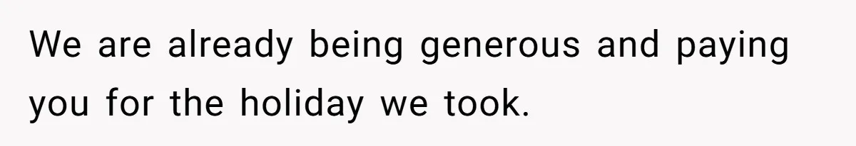 Mom Tried To Save $12.50 By “Correcting” Her Nanny’s Hours And Ended Up Owing Nearly $2,000 Instead We are already being generous and paying you for the holiday we took.