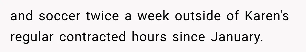 Mom Tried To Save $12.50 By “Correcting” Her Nanny’s Hours And Ended Up Owing Nearly $2,000 Instead and soccer twice a week outside of Karen's regular contracted hours since January.