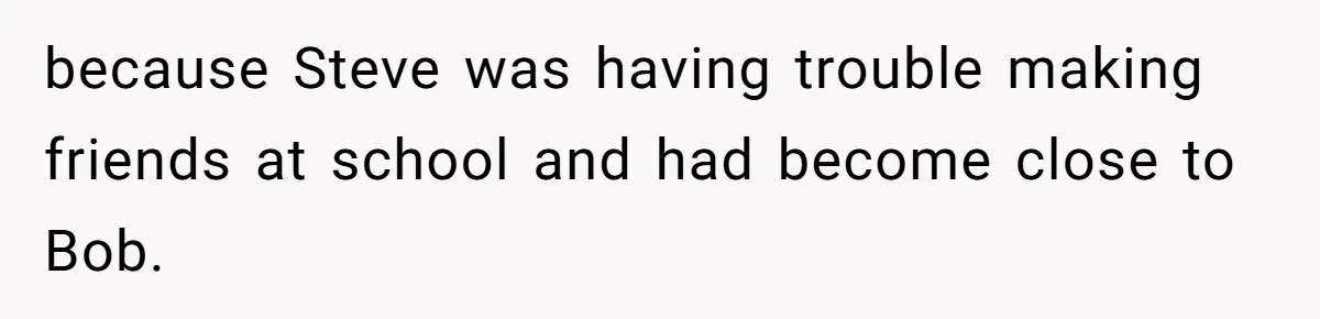 Mom Tried To Save $12.50 By “Correcting” Her Nanny’s Hours And Ended Up Owing Nearly $2,000 Instead because Steve was having trouble making friends at school and had become close to Bob.