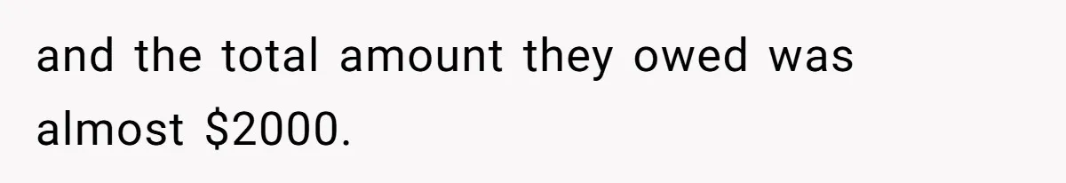 Mom Tried To Save $12.50 By “Correcting” Her Nanny’s Hours And Ended Up Owing Nearly $2,000 Instead and the total amount they owed was almost $2000.