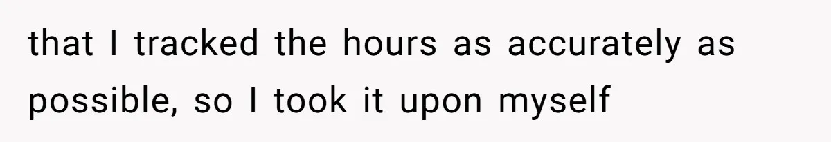 Mom Tried To Save $12.50 By “Correcting” Her Nanny’s Hours And Ended Up Owing Nearly $2,000 Instead that I tracked the hours as accurately as possible, so I took it upon myself