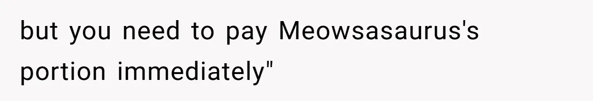 Mom Tried To Save $12.50 By “Correcting” Her Nanny’s Hours And Ended Up Owing Nearly $2,000 Instead but you need to pay Meowsasaurus's portion immediately"