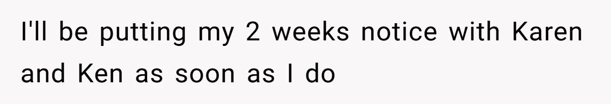Mom Tried To Save $12.50 By “Correcting” Her Nanny’s Hours And Ended Up Owing Nearly $2,000 Instead I'll be putting my 2 weeks notice with Karen and Ken as soon as I do