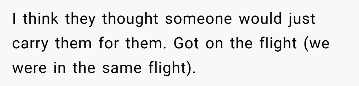 I think they thought someone would just carry them for them. Got on the flight (we were in the same flight).