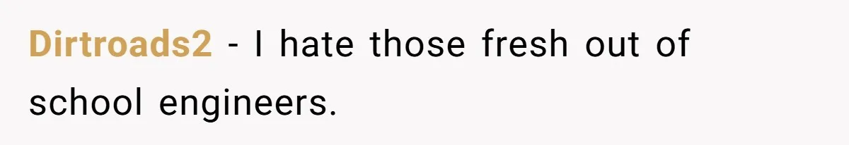 Dirtroads2 − I hate those fresh out of school engineers.