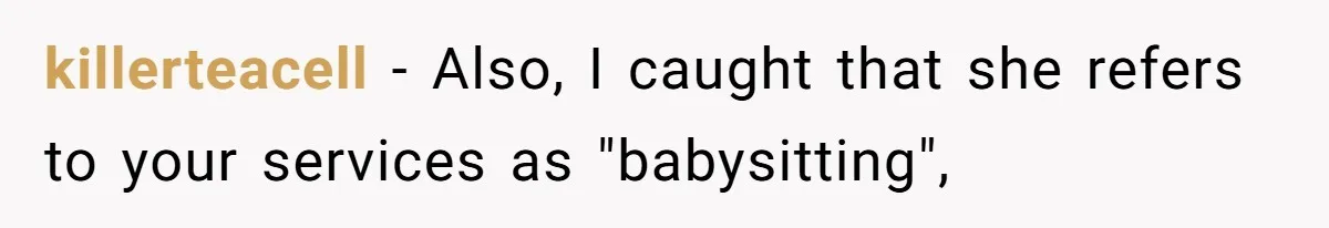 Mom Tried To Save $12.50 By “Correcting” Her Nanny’s Hours And Ended Up Owing Nearly $2,000 Instead killerteacell − Also, I caught that she refers to your services as "babysitting",