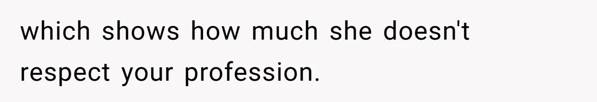 Mom Tried To Save $12.50 By “Correcting” Her Nanny’s Hours And Ended Up Owing Nearly $2,000 Instead which shows how much she doesn't respect your profession.