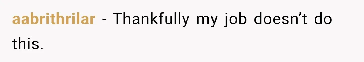 aabrithrilar − Thankfully my job doesn’t do this.