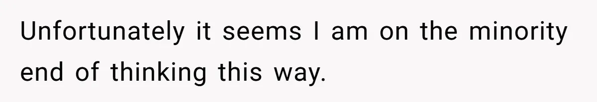 Unfortunately it seems I am on the minority end of thinking this way.