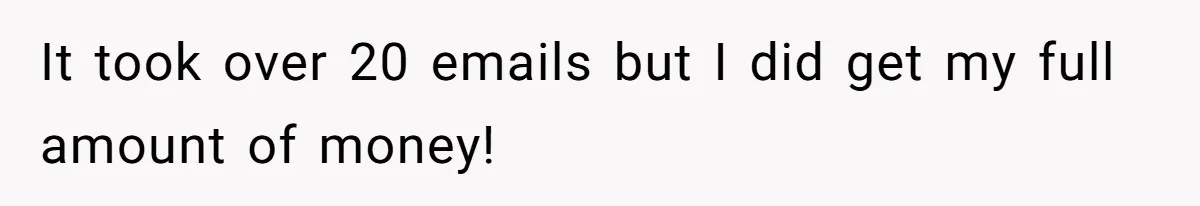 Mom Tried To Save $12.50 By “Correcting” Her Nanny’s Hours And Ended Up Owing Nearly $2,000 Instead It took over 20 emails but I did get my full amount of money!