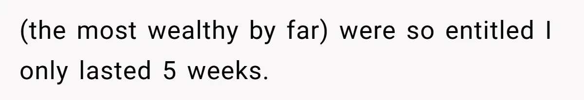 Mom Tried To Save $12.50 By “Correcting” Her Nanny’s Hours And Ended Up Owing Nearly $2,000 Instead (the most wealthy by far) were so entitled I only lasted 5 weeks.