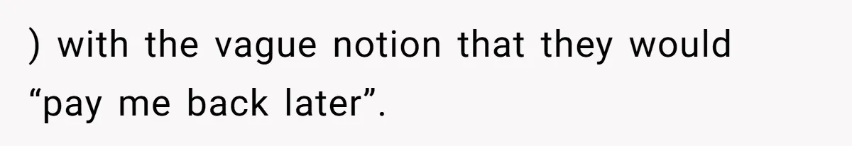 Mom Tried To Save $12.50 By “Correcting” Her Nanny’s Hours And Ended Up Owing Nearly $2,000 Instead ) with the vague notion that they would “pay me back later”.