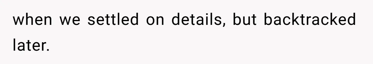 Mom Tried To Save $12.50 By “Correcting” Her Nanny’s Hours And Ended Up Owing Nearly $2,000 Instead when we settled on details, but backtracked later.