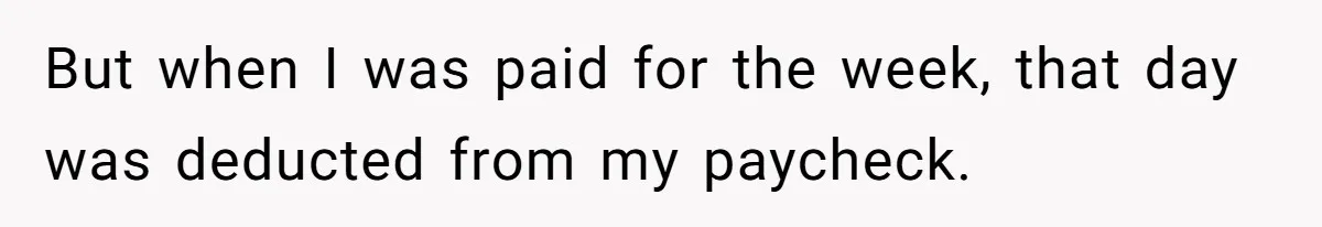 Mom Tried To Save $12.50 By “Correcting” Her Nanny’s Hours And Ended Up Owing Nearly $2,000 Instead But when I was paid for the week, that day was deducted from my paycheck.