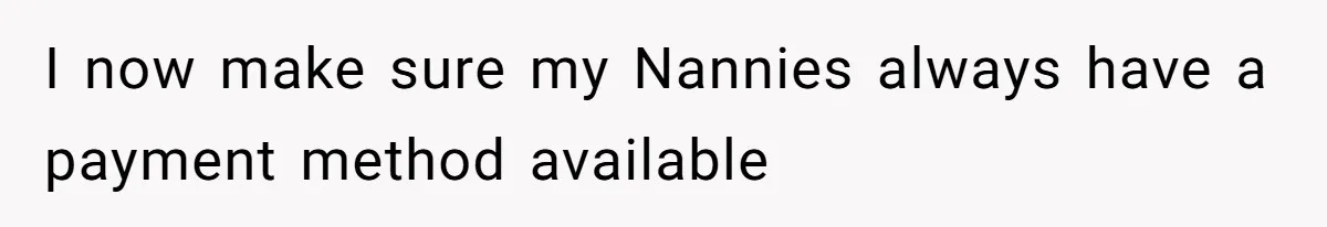 Mom Tried To Save $12.50 By “Correcting” Her Nanny’s Hours And Ended Up Owing Nearly $2,000 Instead I now make sure my Nannies always have a payment method available