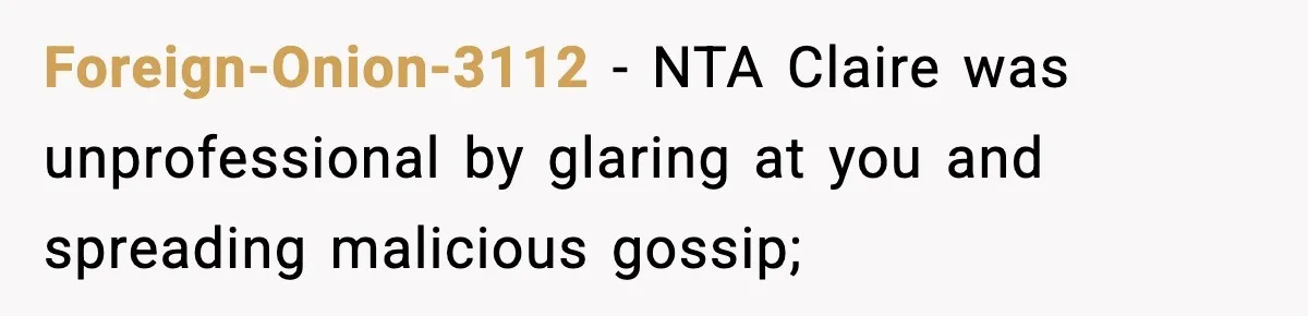 Foreign-Onion-3112 − NTA Claire was unprofessional by glaring at you and spreading malicious gossip;