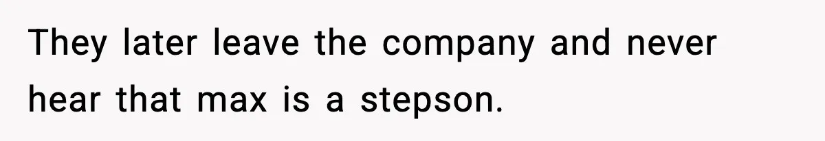 They later leave the company and never hear that max is a stepson.