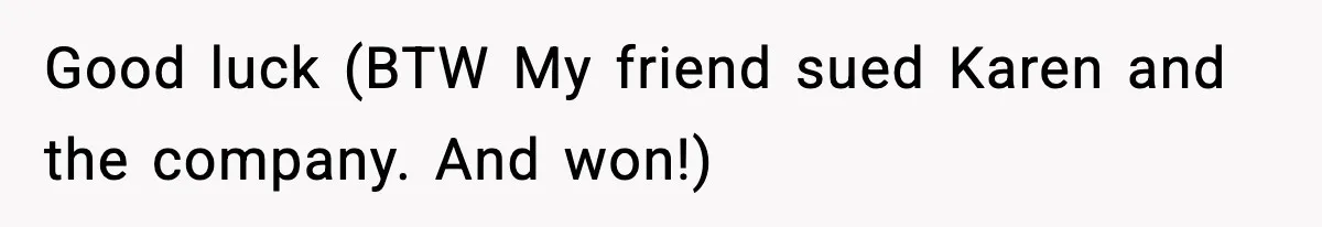 Good luck (BTW My friend sued Karen and the company. And won!)