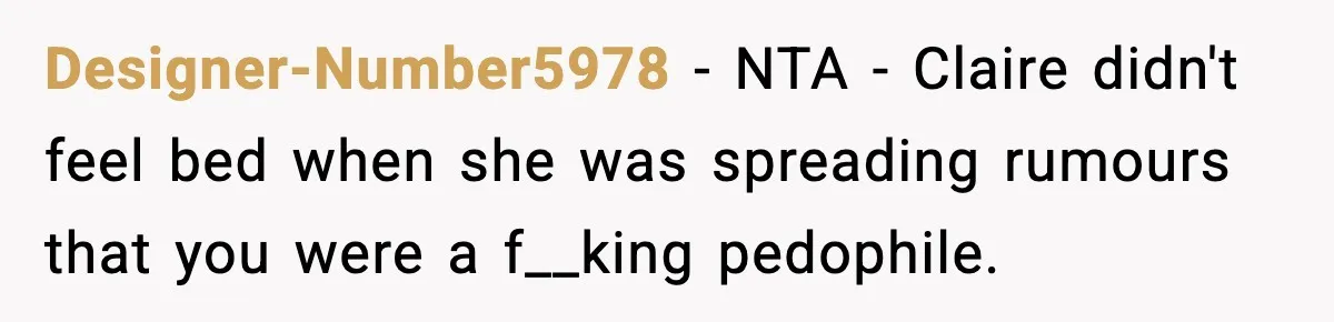 Designer-Number5978 − NTA - Claire didn't feel bed when she was spreading rumours that you were a f__king pedophile.