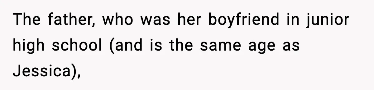 The father, who was her boyfriend in junior high school (and is the same age as Jessica),