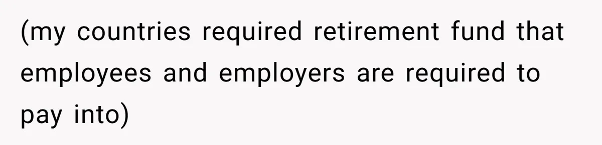 (my countries required retirement fund that employees and employers are required to pay into)