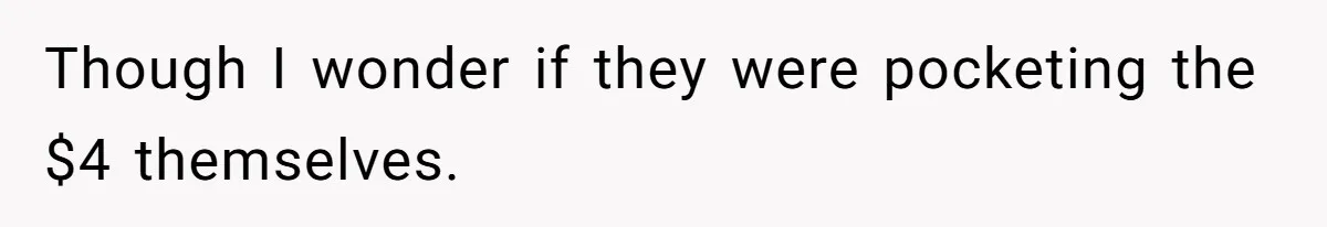 Though I wonder if they were pocketing the $4 themselves.
