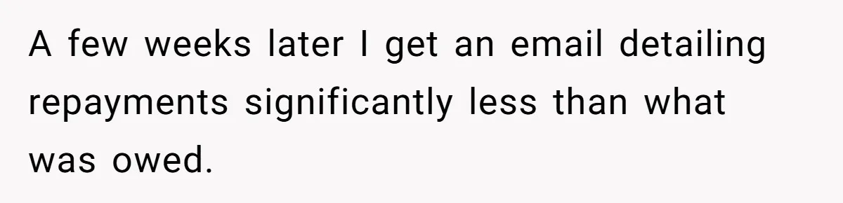 A few weeks later I get an email detailing repayments significantly less than what was owed.