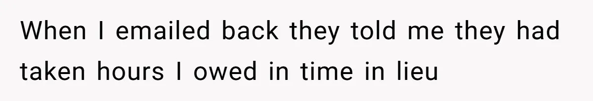 When I emailed back they told me they had taken hours I owed in time in lieu