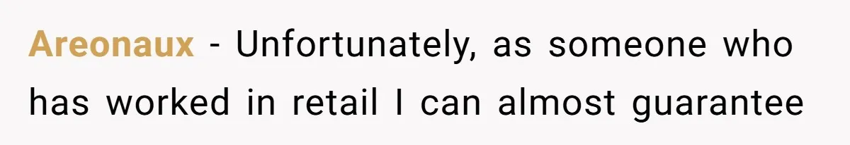 Areonaux − Unfortunately, as someone who has worked in retail I can almost guarantee