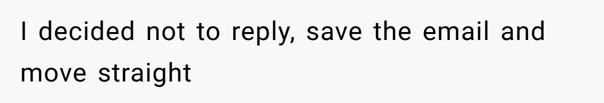 I decided not to reply, save the email and move straight