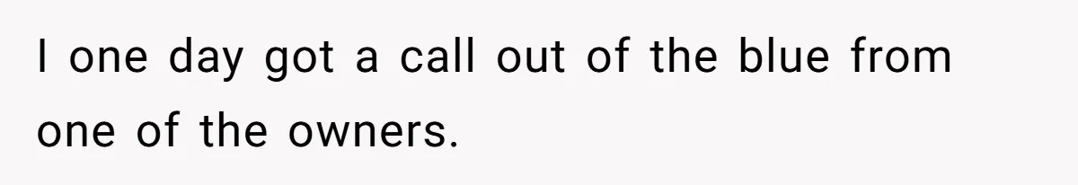 I one day got a call out of the blue from one of the owners.