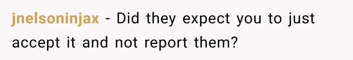 jnelsoninjax − Did they expect you to just accept it and not report them?