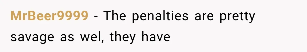 MrBeer9999 − The penalties are pretty savage as wel, they have
