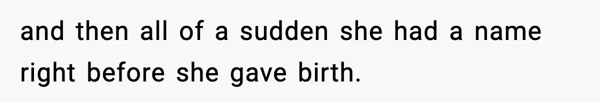 Pregnant Woman Refuses To Reveal Son’s Name After Sister Pulled The Same ‘Name Theft’ Trick and then all of a sudden she had a name right before she gave birth.
