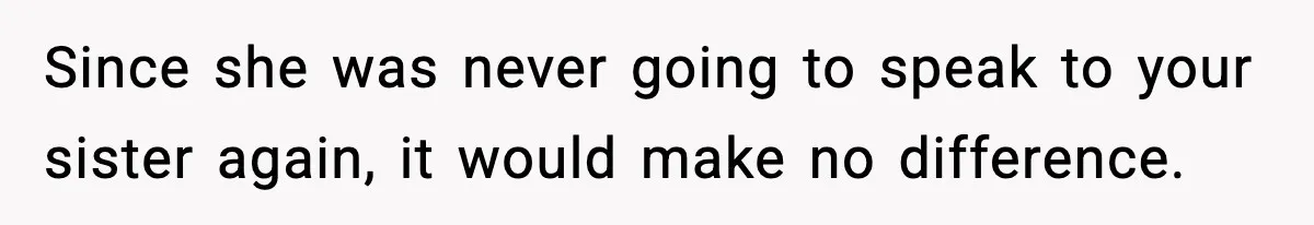 Pregnant Woman Refuses To Reveal Son’s Name After Sister Pulled The Same ‘Name Theft’ Trick Since she was never going to speak to your sister again, it would make no difference.