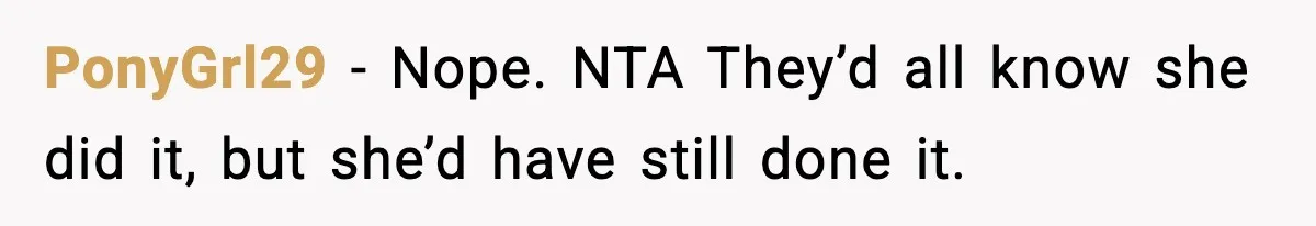 Pregnant Woman Refuses To Reveal Son’s Name After Sister Pulled The Same ‘Name Theft’ Trick PonyGrl29 − Nope. NTA They’d all know she did it, but she’d have still done it.
