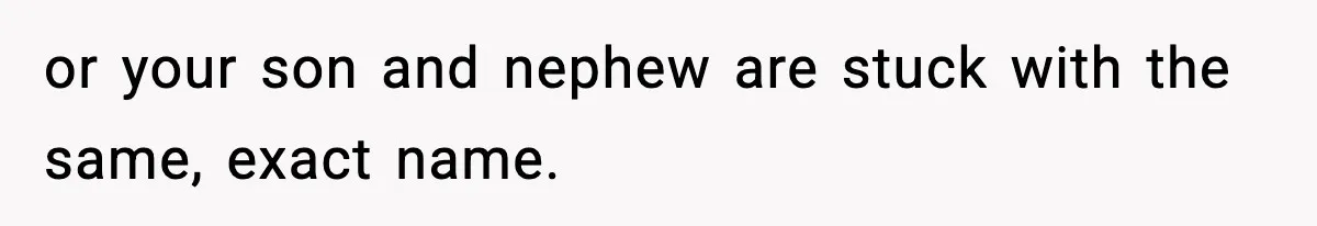 Pregnant Woman Refuses To Reveal Son’s Name After Sister Pulled The Same ‘Name Theft’ Trick or your son and nephew are stuck with the same, exact name.