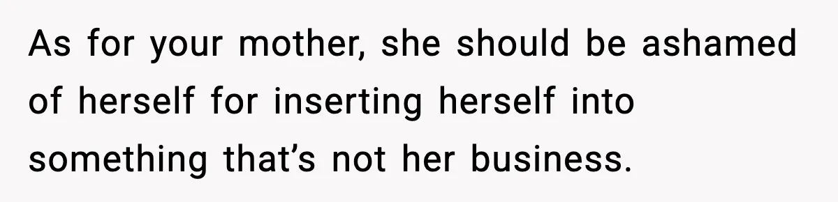 Pregnant Woman Refuses To Reveal Son’s Name After Sister Pulled The Same ‘Name Theft’ Trick As for your mother, she should be ashamed of herself for inserting herself into something that’s not her business.