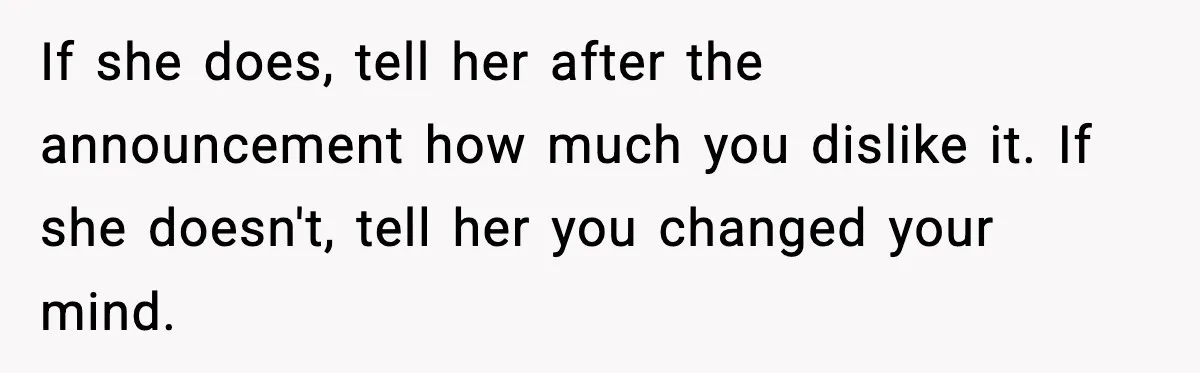 Pregnant Woman Refuses To Reveal Son’s Name After Sister Pulled The Same ‘Name Theft’ Trick If she does, tell her after the announcement how much you dislike it. If she doesn't, tell her you changed your mind.