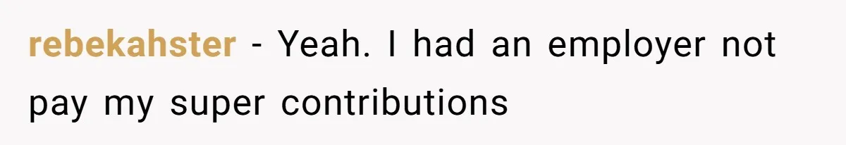 rebekahster − Yeah. I had an employer not pay my super contributions