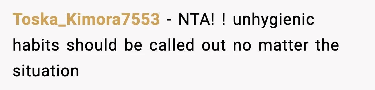 Toska_Kimora7553 − NTA! ! unhygienic habits should be called out no matter the situation