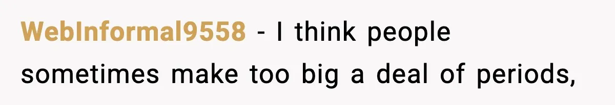 WebInformal9558 − I think people sometimes make too big a deal of periods,