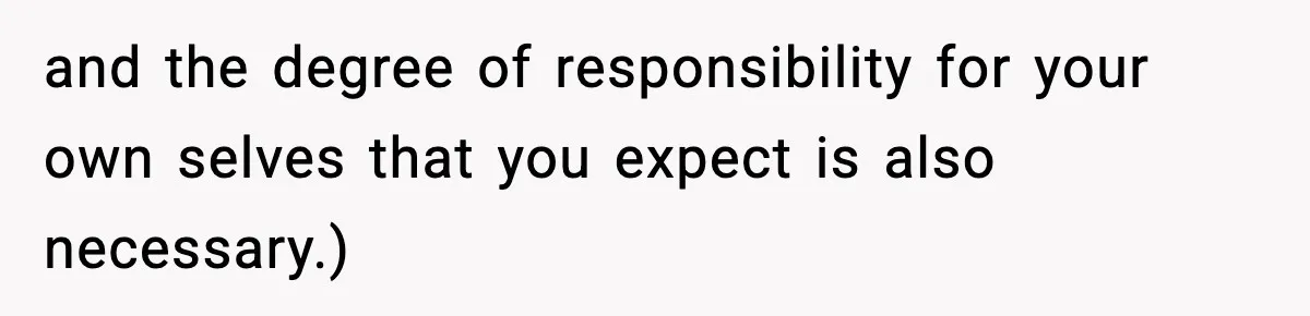 and the degree of responsibility for your own selves that you expect is also necessary.)