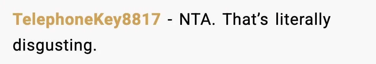 TelephoneKey8817 − NTA. That’s literally disgusting.