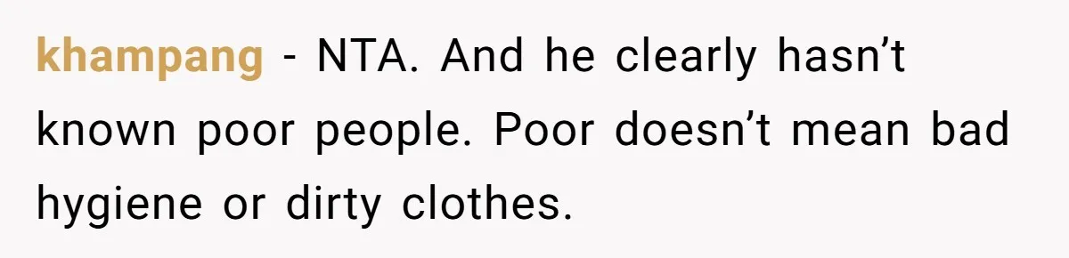 khampang − NTA. And he clearly hasn’t known poor people. Poor doesn’t mean bad hygiene or dirty clothes.