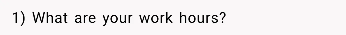 1) What are your work hours?