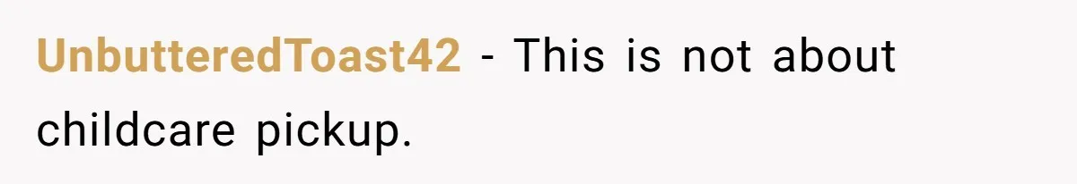 UnbutteredToast42 − This is not about childcare pickup.