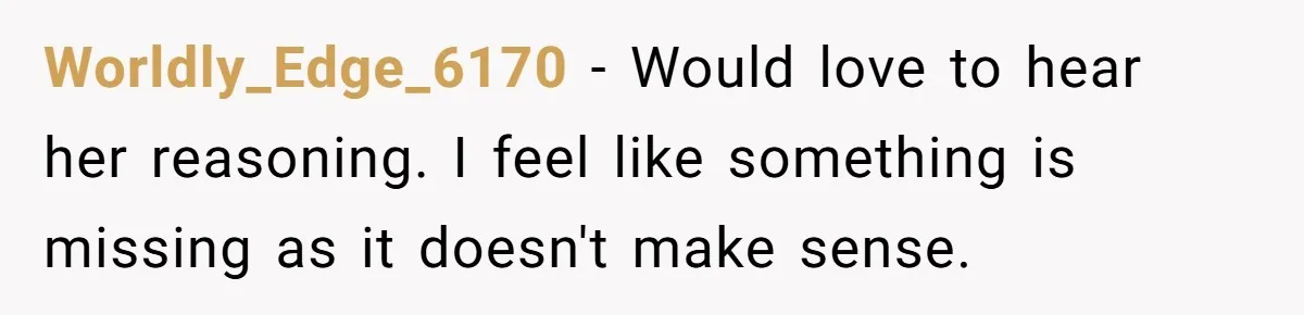 Worldly_Edge_6170 − Would love to hear her reasoning. I feel like something is missing as it doesn't make sense.