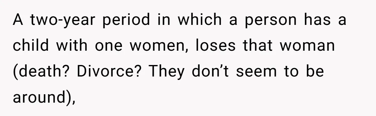 A two-year period in which a person has a child with one women, loses that woman (death? Divorce? They don’t seem to be around),