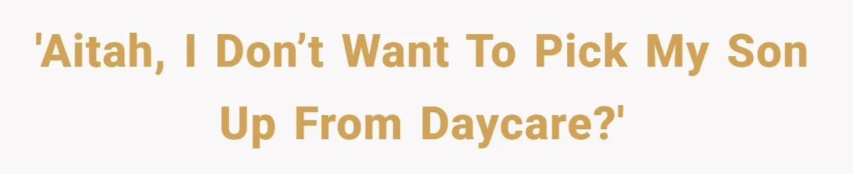 'AITAH, I don’t want to pick my son up from daycare?'